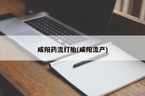 胎停大月份打胎药微信咸阳药流打胎(咸阳流产)