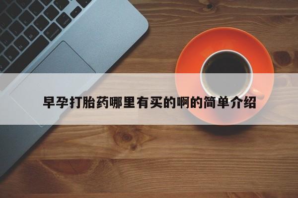 胎停大月份打胎药微信早孕打胎药哪里有买的啊的简单介绍