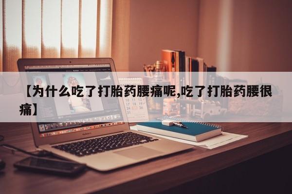 胎停大月份打胎药微信【为什么吃了打胎药腰痛呢,吃了打胎药腰很痛】
