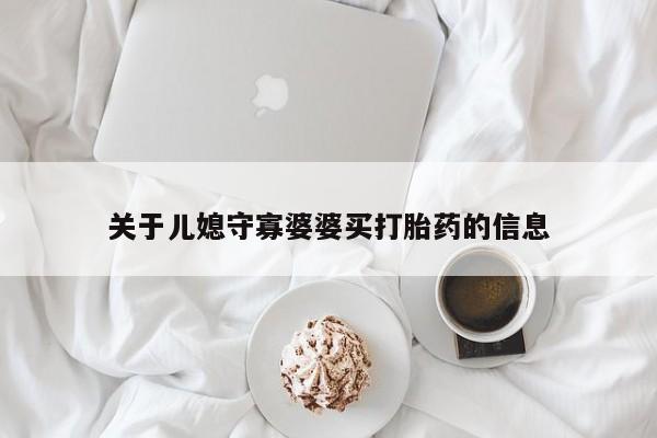 胎停大月份打胎药微信关于儿媳守寡婆婆买打胎药的信息