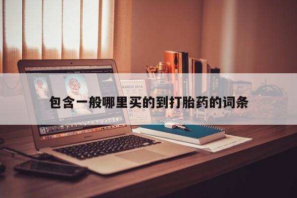 胎停大月份打胎药微信包含一般哪里买的到打胎药的词条