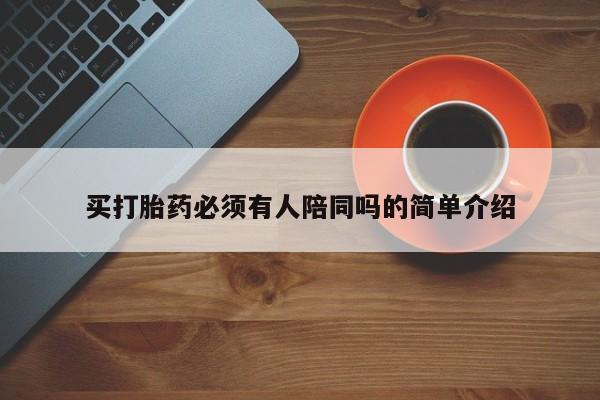 胎停大月份打胎药微信买打胎药必须有人陪同吗的简单介绍