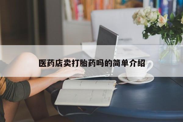 胎停大月份打胎药微信医药店卖打胎药吗的简单介绍