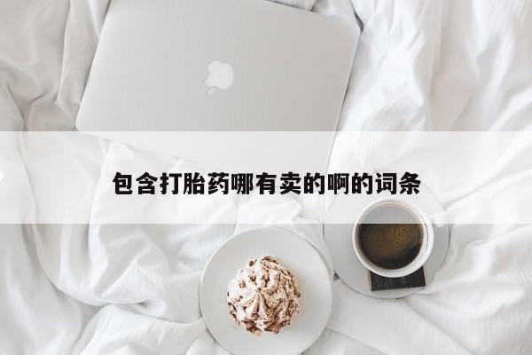 胎停大月份打胎药微信包含打胎药哪有卖的啊的词条